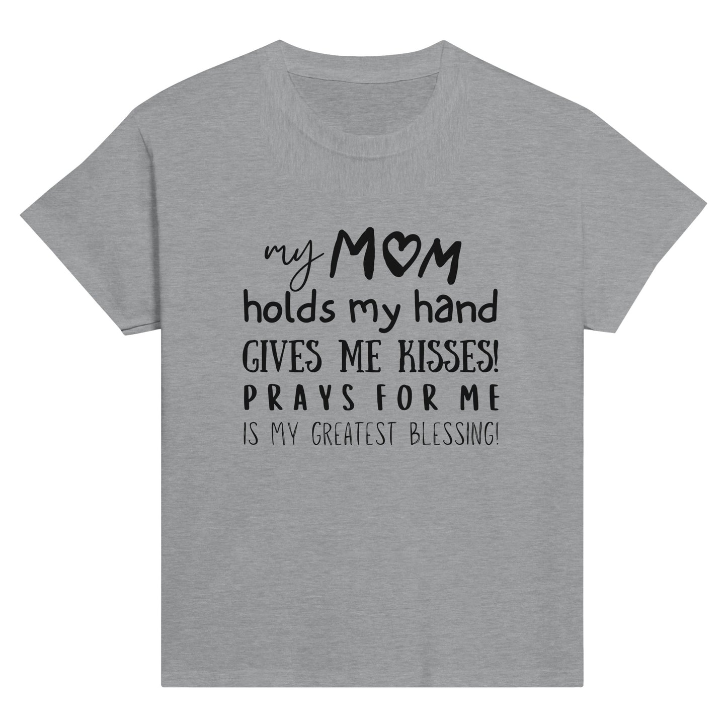 Gray Kid's Mother's day T-shirt with "My Mom holds my hand, gives me kisses, prays for me, is my greatest blessing" print design. Crew neck, short-sleeved, classic fit