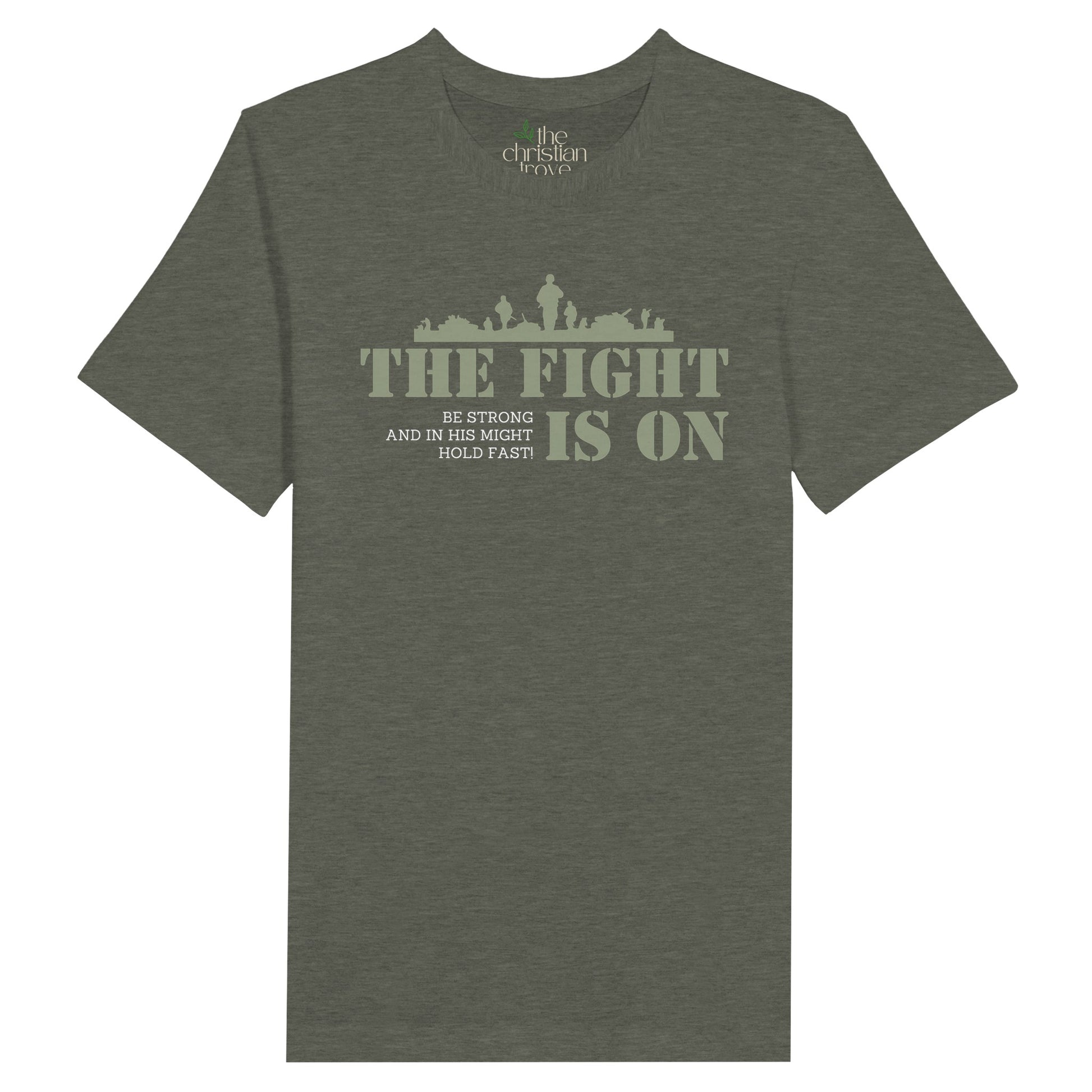 Military Green Christian T-Shirt with "The Fight Is On: Be Strong and in His Might Hold Fast" print design. Crew neck, short-sleeved, classic fit, soft fabric